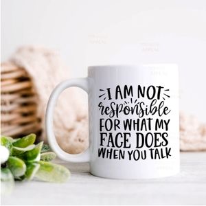 "I Am Not Responsible For What My Face Does When You Talk" Handmade 12 oz Mug